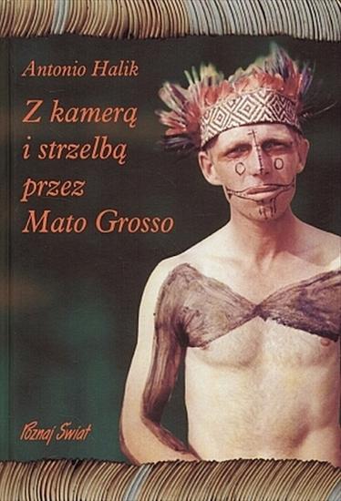 Antonio Halik - Z kamerą i strzelbą przez Mato Grosso - okładka książki - Poznaj świat, 2005 rok.jpg